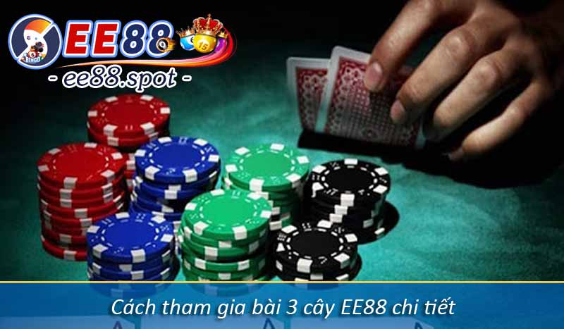 Bài 3 cây EE88 là gì? Kinh nghiệm đánh bài 3 cây luôn thắng 3 Cách tham gia bài 3 cây EE88 chi tiết