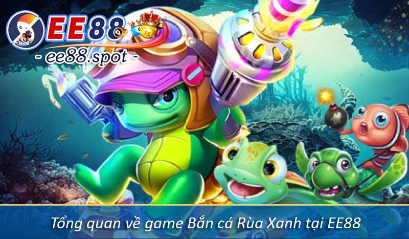 Tổng quan về game Bắn cá Rùa Xanh tại EE88