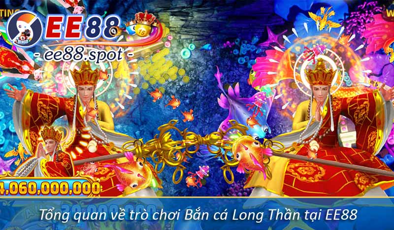 Bắn Cá Long Thần Tựa Game Đổi Thưởng Hấp Dẫn Nhất Tại EE88 2 Tổng quan về trò chơi Bắn cá Long Thần tại EE88